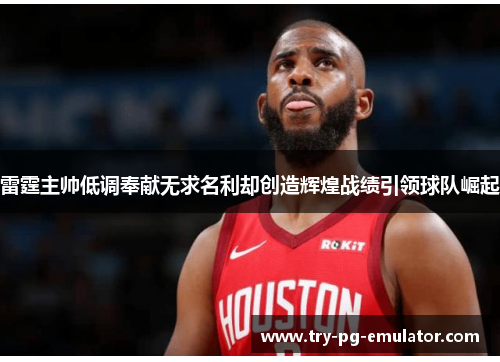 雷霆主帅低调奉献无求名利却创造辉煌战绩引领球队崛起