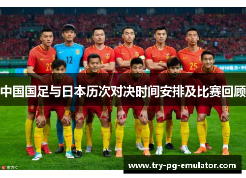 中国国足与日本历次对决时间安排及比赛回顾