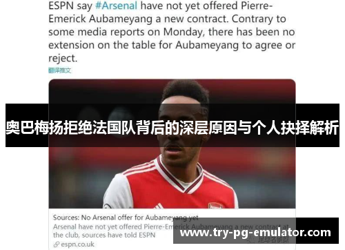 奥巴梅扬拒绝法国队背后的深层原因与个人抉择解析 奥巴梅扬拒绝法国队背后的深层原因与个人抉择解析