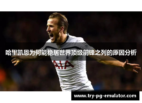 哈里凯恩为何能稳居世界顶级前锋之列的原因分析