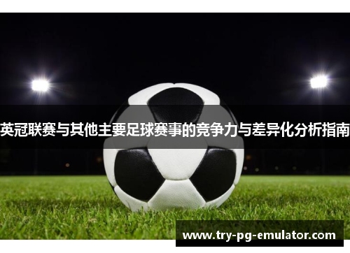 英冠联赛与其他主要足球赛事的竞争力与差异化分析指南