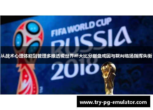 从战术心理体能到管理多维透视世界杯大比分崩盘成因与裁判临场指挥失衡
