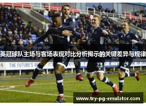 英冠球队主场与客场表现对比分析揭示的关键差异与规律