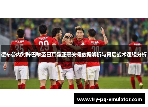 德布劳内对阵巴黎圣日耳曼亚冠关键数据解析与背后战术逻辑分析